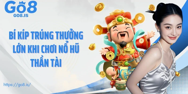 Bí kíp trúng thưởng lớn khi chơi nổ hũ Thần Tài