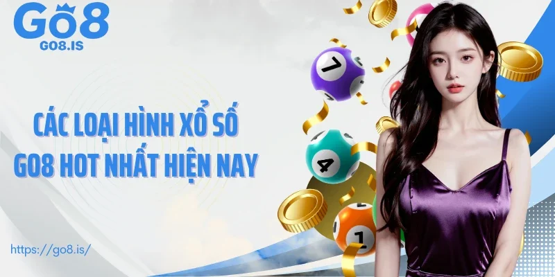 Các loại hình xổ số GO8 hot nhất hiện nay