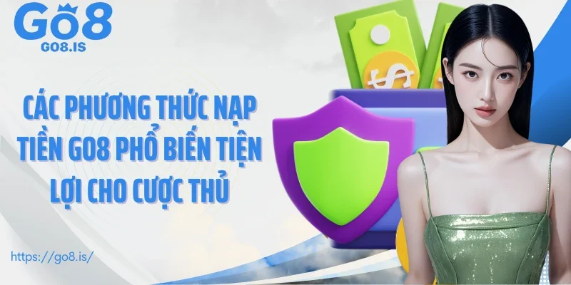 Các phương thức nạp tiền GO8 phổ biến tiện lợi cho cược thủ