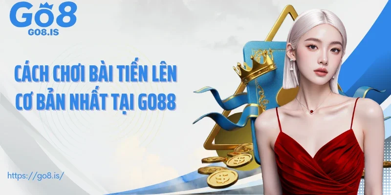 Cách chơi bài tiến lên cơ bản nhất tại GO88