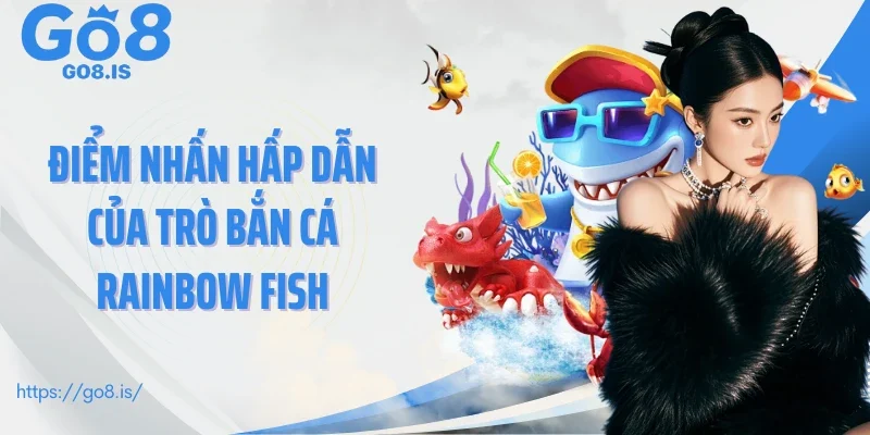 Điểm nhấn hấp dẫn của trò Bắn cá Rainbow Fish
