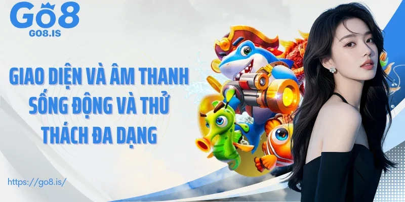 Giao diện và âm thanh sống động và thử thách đa dạng