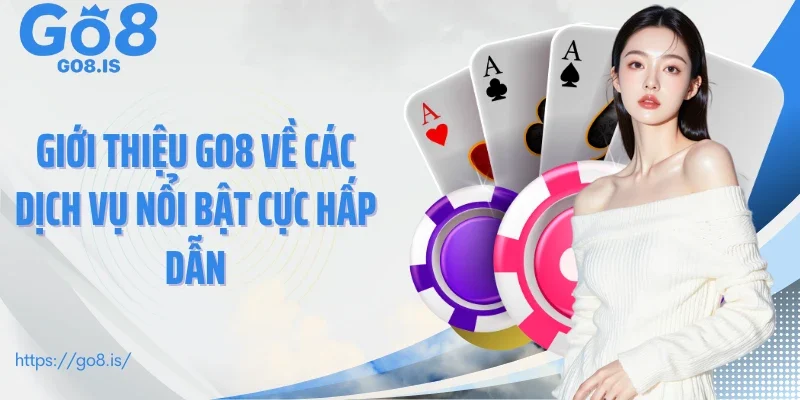 Giới thiệu GO8 về các dịch vụ nổi bật cực hấp dẫn