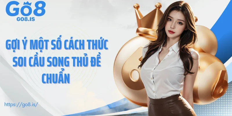 Gợi ý một số cách thức soi cầu song thủ đề chuẩn 