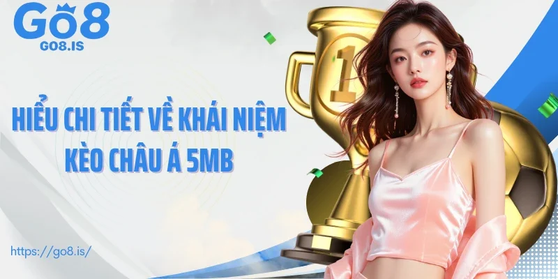Hiểu chi tiết về khái niệm kèo châu Á 5MB