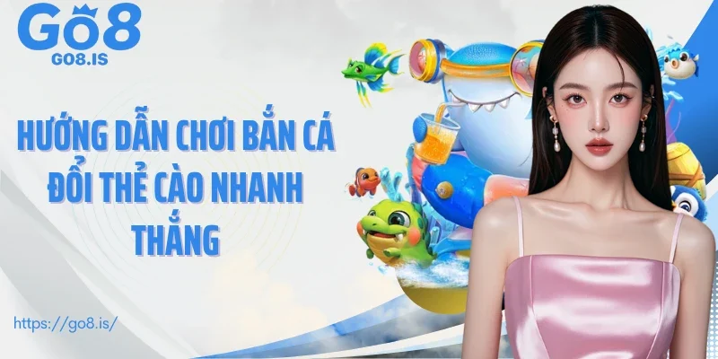 Hướng dẫn chơi bắn cá đổi thẻ cào nhanh thắng