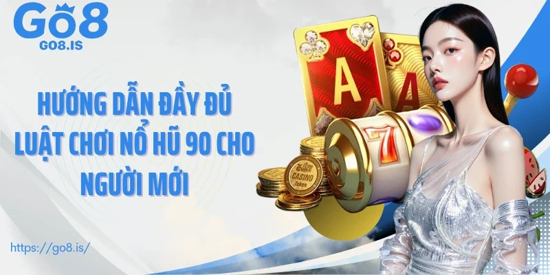 Hướng dẫn đầy đủ luật chơi Nổ hũ 90 cho người mới