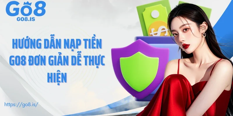 Hướng dẫn nạp tiền GO8 đơn giản dễ thực hiện