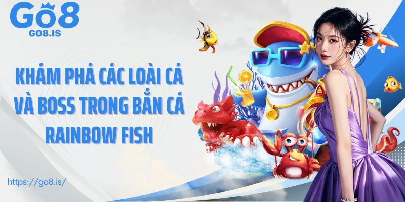 Khám phá các loài cá và boss trong Bắn cá Rainbow Fish