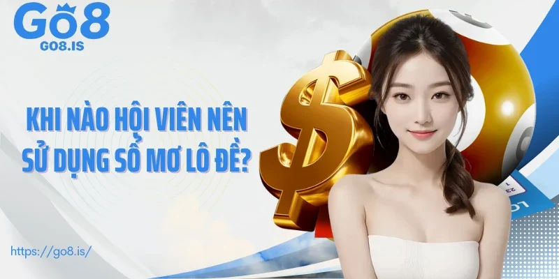 Khi nào hội viên nên sử dụng sổ mơ lô đề?