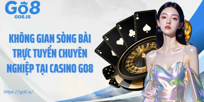 Không gian sòng bài trực tuyến chuyên nghiệp tại Casino GO8