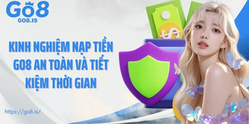 Kinh nghiệm nạp tiền GO8 an toàn và tiết kiệm thời gian