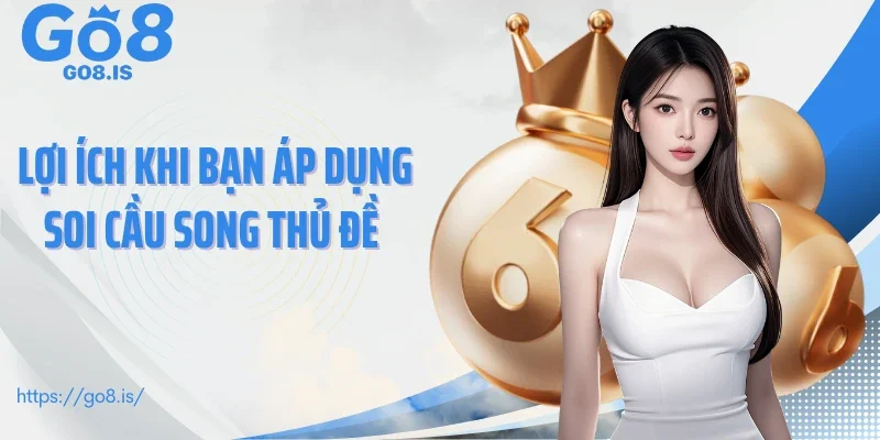 Lợi ích khi bạn áp dụng soi cầu song thủ đề 