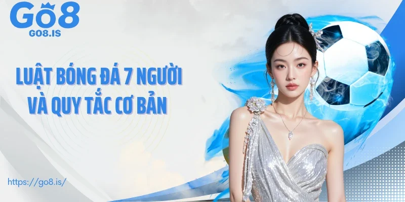 Luật bóng đá 7 người và quy tắc cơ bản 