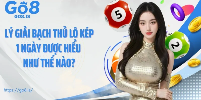 Lý giải bạch thủ lô kép 1 ngày được hiểu như thế nào?