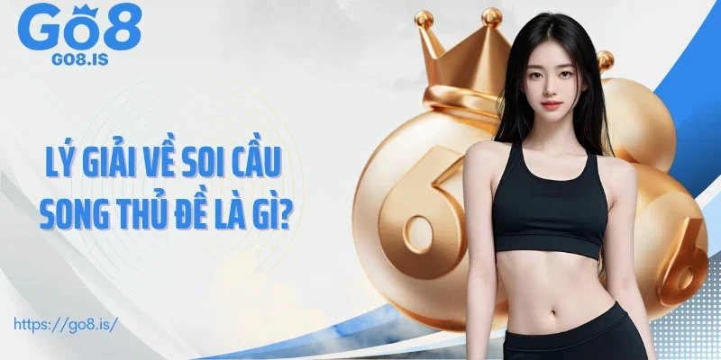 Lý giải về soi cầu song thủ đề là gì?