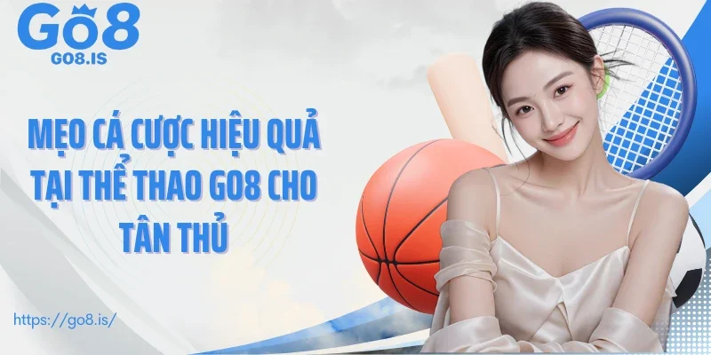 Mẹo cá cược hiệu quả tại thể thao GO8 cho tân thủ