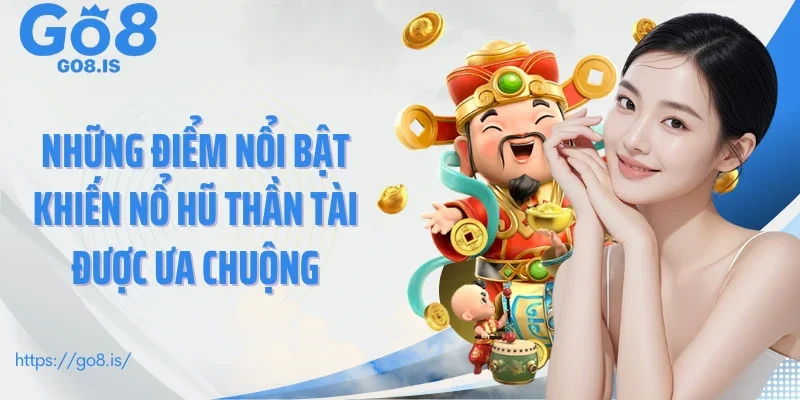 Những điểm nổi bật khiến nổ hũ Thần Tài được ưa chuộng