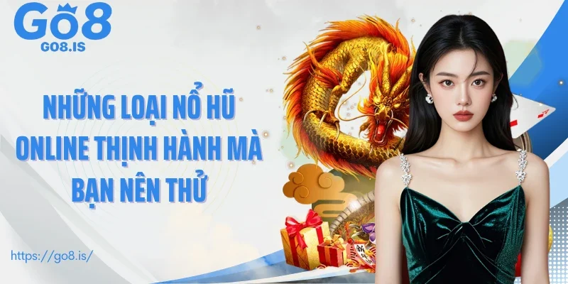 Những loại nổ hũ online thịnh hành mà bạn nên thử