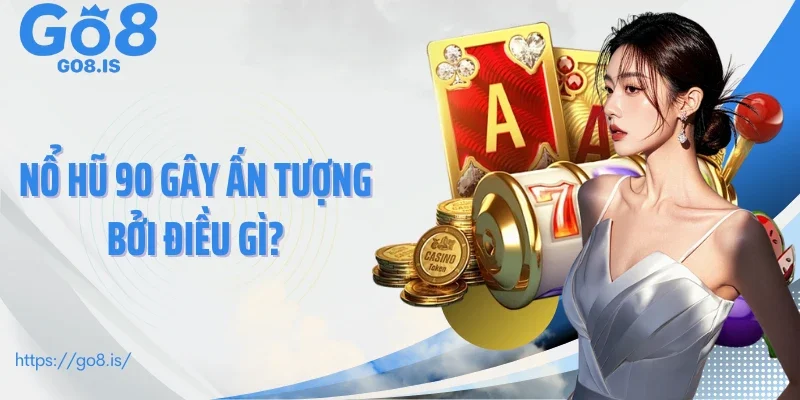 Nổ hũ 90 gây ấn tượng bởi điều gì?