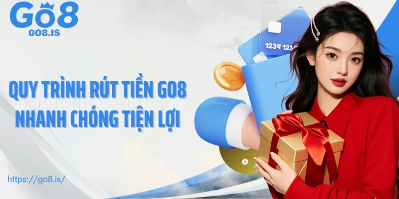Quy trình rút tiền GO8 nhanh chóng tiện lợi