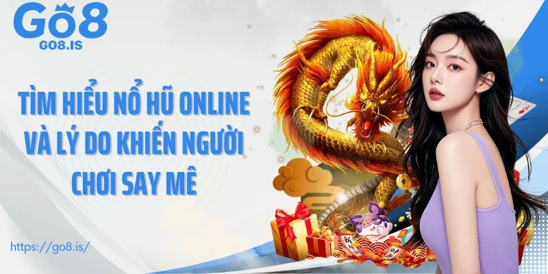 Tìm hiểu Nổ hũ online và lý do khiến người chơi say mê