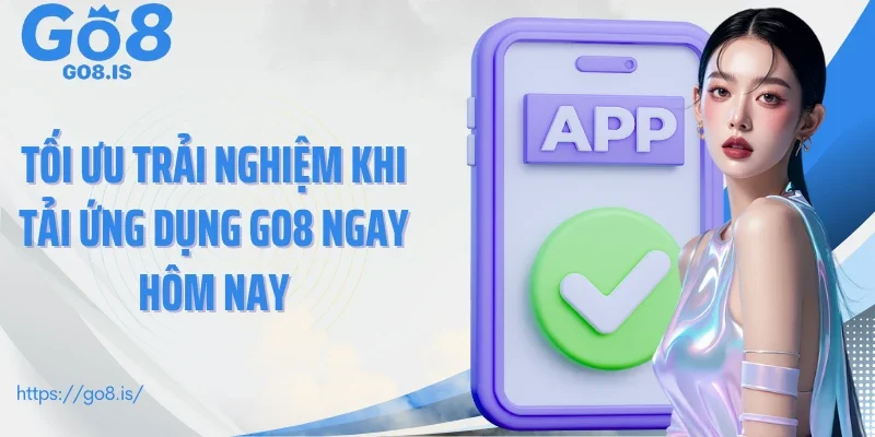 Tối ưu trải nghiệm khi tải ứng dụng GO8 ngay hôm nay